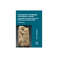 Archaeopress The Death of the Maiden in Classical Athens (häftad, gre)