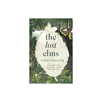 Headline Publishing Group The Lost Elms: A Love Letter to Our Vanished Trees – and the Fight to Save Them (häftad, eng)