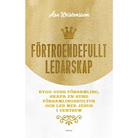 Åsa Kristensson Förtroendefullt ledarskap : bygg Guds församling, skapa en sund församlingskultur och led med Jesus i centrum (häftad)