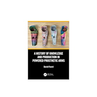 Taylor & francis ltd A History of Knowledge and Production in Powered Prosthetic Arms (häftad, eng)