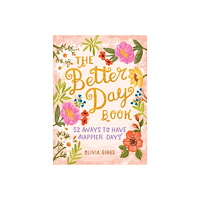 Olivia Gibbs The Better Day Book : 52 Ways to Have Happier Days (inbunden, eng)