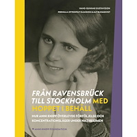 Hans-Gunnar Gustavsson Från Ravensbrück till Stockholm med hoppet i behåll : hur Anni Knipp överlevde förföljelse och koncentrationsläger under...