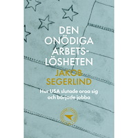 Jakob Segerlind Den onödiga arbetslösheten : hur USA slutade oroa sig och började jobba (häftad)