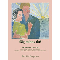 Kerstin Bergman Säg minns du? : kärleksbrev 1941-1945 (inbunden)