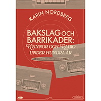 Karin Nordberg Bakslag och barrikader : kvinnor och radio under 100 år (bok, danskt band)