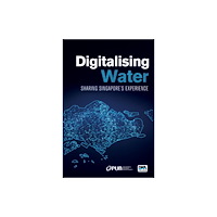 IWA Publishing Digitalising Water: Sharing Singapore's Experience (häftad, eng)