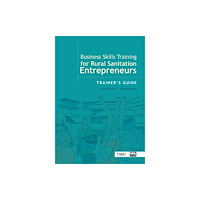 IWA Publishing Business Skills Training for Rural Sanitation Entrepreneurs: Trainer’s Guide (häftad, eng)
