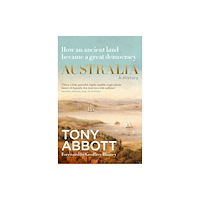 HarperCollins Publishers (Australia) Pty Ltd Australia: A History: by the former Prime Minister Tony Abbott with a foreword by Geoffrey Blainey (inbunden, eng)