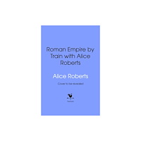 Transworld publishers ltd Roman Empire by Train with Alice Roberts (inbunden, eng)