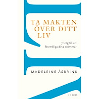 Madeleine Åsbrink Ta makten över ditt liv : 7 steg till att förverkliga dina drömmar (häftad)