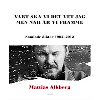 Mattias Alkberg Vart ska vi det vet jag men när är vi framme: Samlade dikter 1992-2012 (häftad)