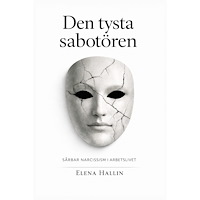 Elena Hallin Den tysta sabotören : - Sårbar narcissism i arbetslivet (häftad)