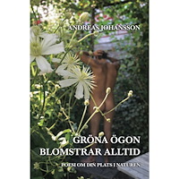 Andreas Johansson Gröna ögon blomstrar alltid : poesi om din plats i naturen (häftad)