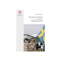 Magnus Johnsson Strategic colonels : the discretion of Swedish force commanders in Afghanistan 2006–2013 (häftad, eng)