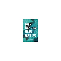 Lisa Gålmark När kultur blir natur : texter i urval 1989 - 2013 (häftad)
