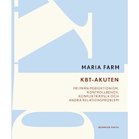 Maria Farm KBT-akuten : fri från perfektionism, kontrollbehov, konflikträdsla och andra relationsproblem (häftad)