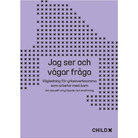 ChildX Jag ser och vågar fråga : Vägledning för yrkesverksamma - om att förebygga sexuellt utnyttjande av barn mot ersättning (...