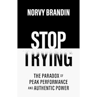 Norvy Brandin Stop trying : the paradox of peak performance and authentic power (inbunden, eng)