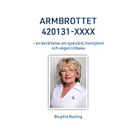 Birgitta Kulling Armbrottet 420131-XXXX : en berättelse om sjukvård, hemtjänst och vägen tillbaka (inbunden)