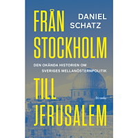 Daniel Schatz Från Stockholm till Jerusalem : den okända historien om Sveriges Mellanösternpolitik (inbunden)