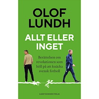 Olof Lundh Allt eller inget : berättelsen om revolutionen som höll på att knäcka svensk fotboll - SIGNERAD