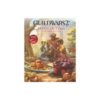 Titan Books Ltd Guild Wars 2: Feasts of Tyria: Recipes from Kryta to Elona (inbunden, eng)