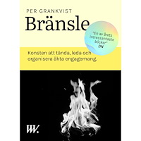 Grankvist Per Bränsle : Konsten att tända, leda och organisera äkta engagemang. (häftad)