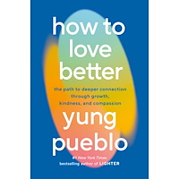 Yung Pueblo How to Love Better: The Path to Deeper Connection Through Growth, Kindness, and Compassion (inbunden, eng)