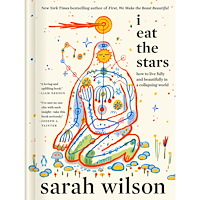 Sarah Wilson I Eat the Stars: How to Live Fully and Beautifully in a Collapsing World (inbunden, eng)