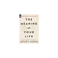 Arthur C. Brooks The Meaning of Your Life (häftad, eng)