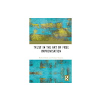 Taylor & francis ltd Trust in the Art of Free Improvisation (inbunden, eng)
