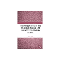 Taylor & francis ltd John Varley Roberts and Religious Musical Life in Nineteenth-Century Britain (inbunden, eng)
