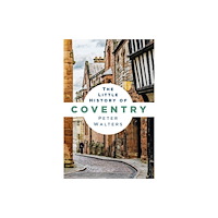 The History Press Ltd The Little History of Coventry (häftad, eng)