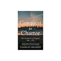 Troubador Publishing CONQUEST TO CHARTER The Resilience of England 940 – 1272 (häftad, eng)