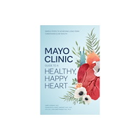 Taylor & francis ltd Mayo Clinic Guide to a Healthy, Happy Heart (inbunden, eng)