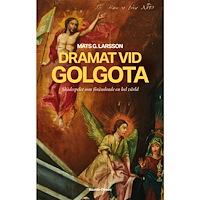 Mats G. Larsson Dramat vid Golgota : skådespelet som förändrade en hel värld (inbunden)