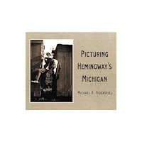 Wayne State University Press Picturing Hemingway's Michigan (häftad, eng)