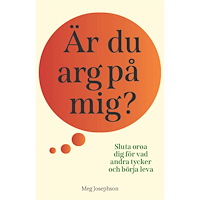 Meg Josephson Är du arg på mig? : sluta oroa dig för vad andra tycker och börja leva! (inbunden)