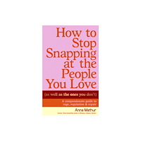 Penguin books ltd How to Stop Snapping at the People You Love (As Well As the Ones You Don’t) (inbunden, eng)