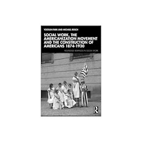 Taylor & francis ltd Social Work, the Americanization Movement, and the Construction of Americans, 1874–1930 (häftad, eng)