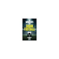 Jonas Eriksson The Moments That Shook Football : The untold stories behind the moments that changed football forever (häftad, eng)