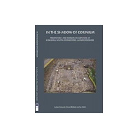 Oxford University School of Archaeology In the Shadow of Corinium: Prehistoric and Roman Occupation at Kingshill South, Cirencester, Gloucestershire (häftad, en...