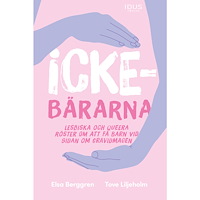 Tove Liljeholm Ickebärarna : lesbiska och queera röster om att få barn vid sidan om gravid (inbunden)