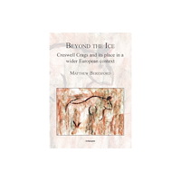 Archaeopress Beyond the Ice: Creswell Crags and its place in a wider European context (häftad, eng)