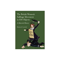 Bloomsbury Publishing PLC The British Women’s Suffrage Movement in 100 Objects (häftad, eng)