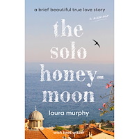 Laura Murphy The Solo Honeymoon: A Brief Beautiful True Love Story (inbunden, eng)