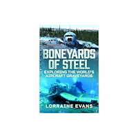 Pen & Sword Books Ltd Boneyards of Steel: Exploring the World's Aircraft Graveyards (inbunden, eng)