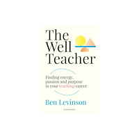 Bloomsbury Publishing PLC The Well Teacher: Finding energy, purpose and passion in your teaching career (häftad, eng)