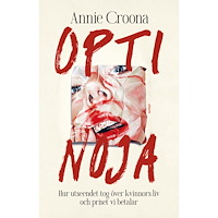 Annie Croona Optinoja : hur utseendet tog över kvinnors liv och priset vi betalar (inbunden)