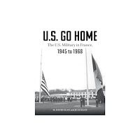 David Egan - Jean Egan - Charles Tilley U.S. Go Home : The U.S. Military in France, 1945-1968 (inbunden, eng)